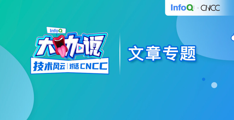技术风云·对话cncc|infoq 大咖说·文章专题